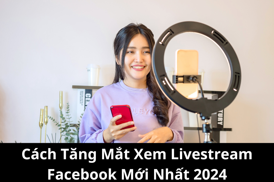 cách tăng mắt xem livestram facebook mới nhất 2024