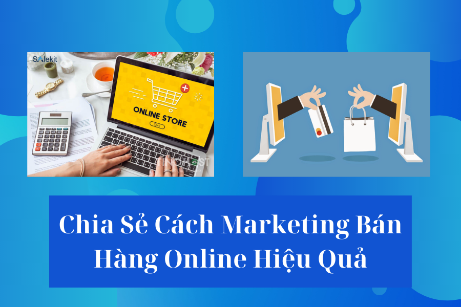 Chia Sẻ Cách Marketing Bán Hàng Online Hiệu Quả