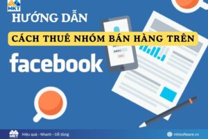 Cách thuê nhóm bán hàng trên Facebook hiệu quả, nhanh chóng