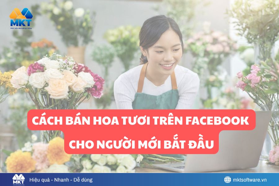 Cách Bán Hoa Tươi Trên Facebook Hiệu Quả Từ A–Z Cho Người Mới Bắt Đầu