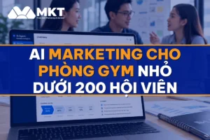 AI Marketing Cho Phòng Gym Nhỏ Dưới 200 Hội Viên: Lead Đều Mỗi Tuần - MKTSoftware